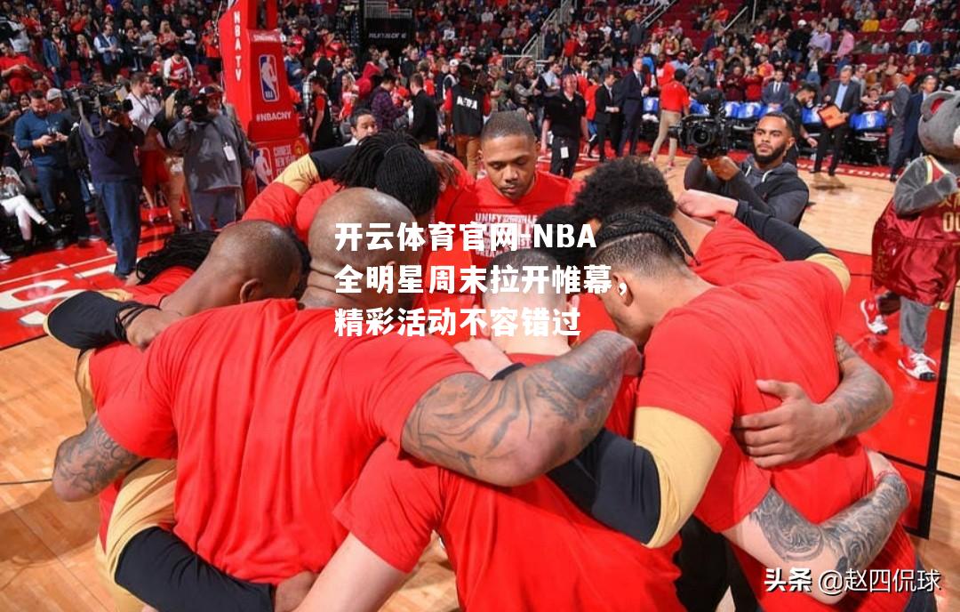 NBA全明星周末拉开帷幕，精彩活动不容错过