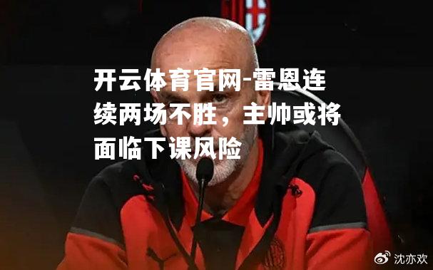 雷恩连续两场不胜，主帅或将面临下课风险